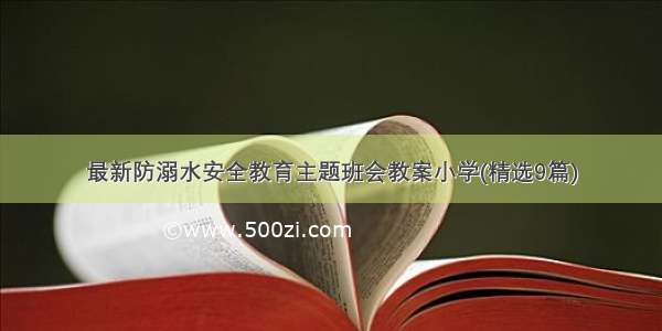 最新防溺水安全教育主题班会教案小学(精选9篇)