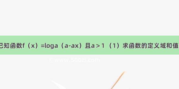 解答题已知函数f（x）=loga（a-ax）且a＞1 （1）求函数的定义域和值域；（2