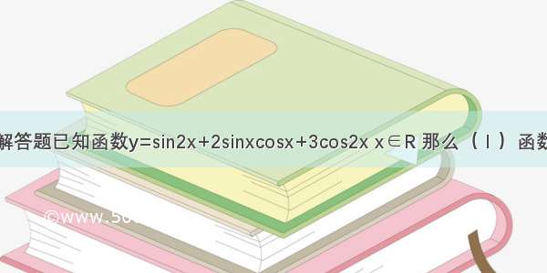 解答题已知函数y=sin2x+2sinxcosx+3cos2x x∈R 那么（Ⅰ）函数