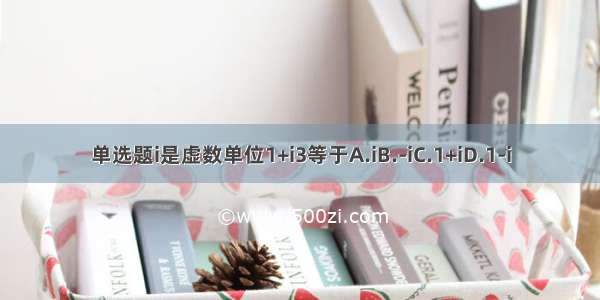 单选题i是虚数单位1+i3等于A.iB.-iC.1+iD.1-i