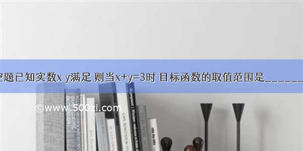 填空题已知实数x y满足 则当x+y=3时 目标函数的取值范围是________．