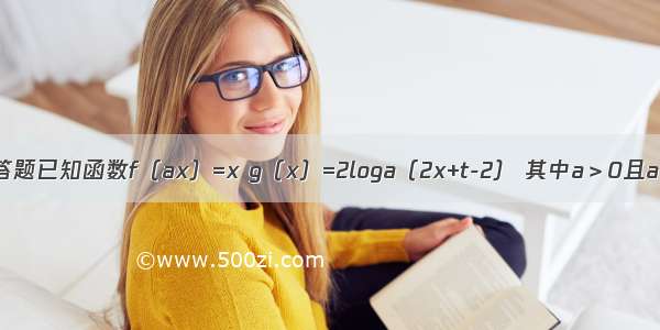 解答题已知函数f（ax）=x g（x）=2loga（2x+t-2） 其中a＞0且a≠1