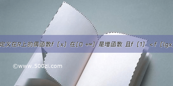 单选题定义在R上的偶函数f（x）在[0 +∞）是增函数 且f（1）＜f（lgx） 则x