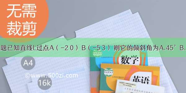 单选题已知直线L过点A（-2 0） B（-5 3） 则它的倾斜角为A.45°B.60°