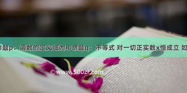 解答题设命题p：函数的定义域为R 命题q：不等式 对一切正实数x恒成立 如果“p或q”