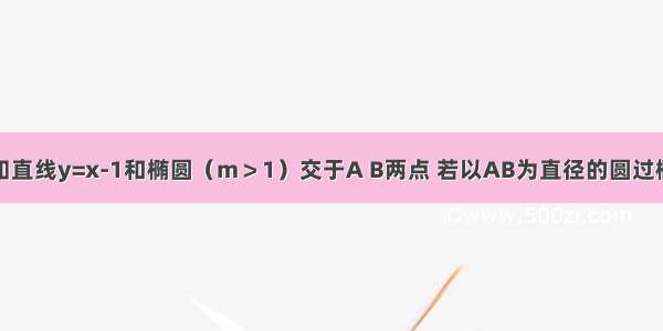 填空题已知直线y=x-1和椭圆（m＞1）交于A B两点 若以AB为直径的圆过椭圆的左焦