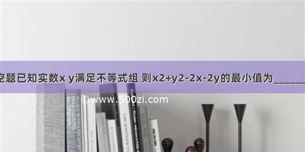 填空题已知实数x y满足不等式组 则x2+y2-2x-2y的最小值为________．