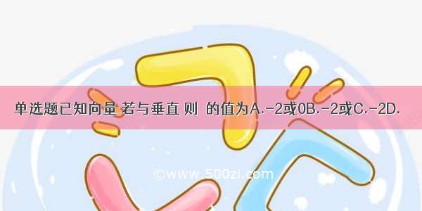 单选题已知向量 若与垂直 则λ的值为A.-2或0B.-2或C.-2D.