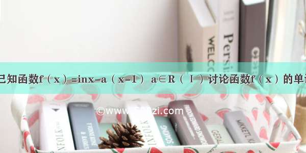 解答题已知函数f（x）=inx-a（x-1） a∈R（Ⅰ）讨论函数f（x）的单调性；（