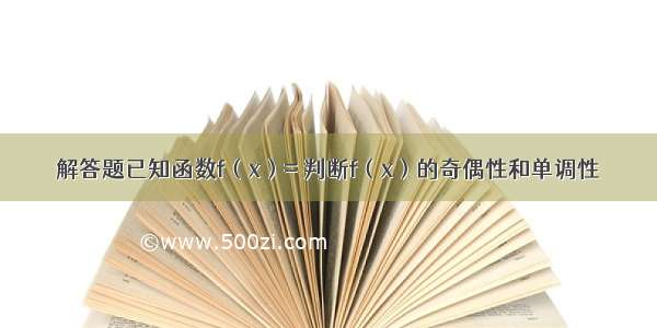 解答题已知函数f（x）= 判断f（x）的奇偶性和单调性．