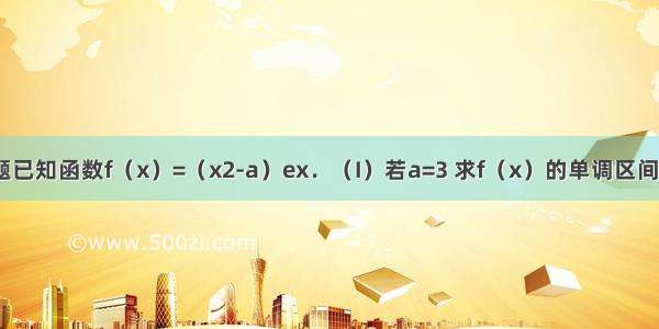 解答题已知函数f（x）=（x2-a）ex．（I）若a=3 求f（x）的单调区间；（II