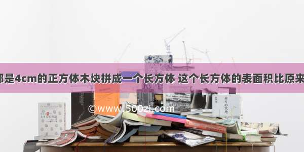 把三块棱长都是4cm的正方体木块拼成一个长方体 这个长方体的表面积比原来3个正方体的