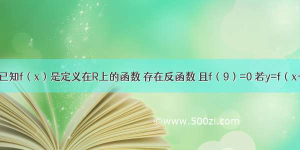 填空题已知f（x）是定义在R上的函数 存在反函数 且f（9）=0 若y=f（x+1）的