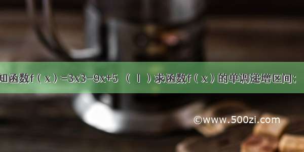 解答题已知函数f（x）=3x3-9x+5．（Ⅰ）求函数f（x）的单调递增区间；（Ⅱ）求