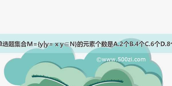 单选题集合M={y|y= x y∈N}的元素个数是A.2个B.4个C.6个D.8个