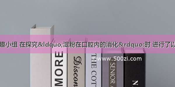 某生物科技活动兴趣小组 在探究&ldquo;淀粉在口腔内的消化&rdquo;时 进行了以下实验：试管编号