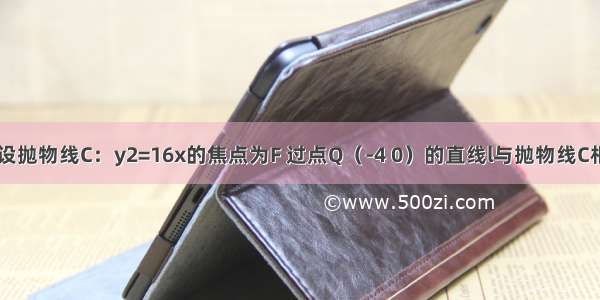 填空题设抛物线C：y2=16x的焦点为F 过点Q（-4 0）的直线l与抛物线C相交于A