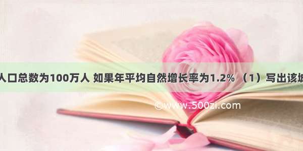 某城市现有人口总数为100万人 如果年平均自然增长率为1.2% （1）写出该城市人口总数