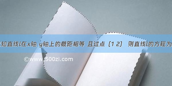 填空题已知直线l在x轴 y轴上的截距相等 且过点（1 2） 则直线l的方程为：____