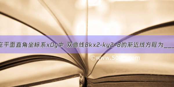 填空题在平面直角坐标系xOy中 双曲线8kx2-ky2=8的渐近线方程为_______