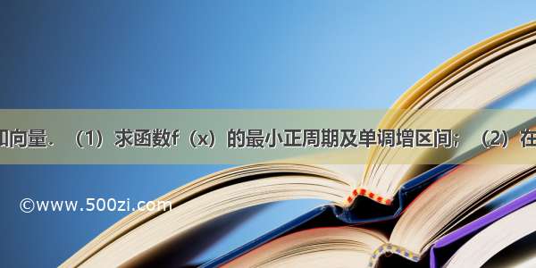 解答题已知向量．（1）求函数f（x）的最小正周期及单调增区间；（2）在△ABC中 a