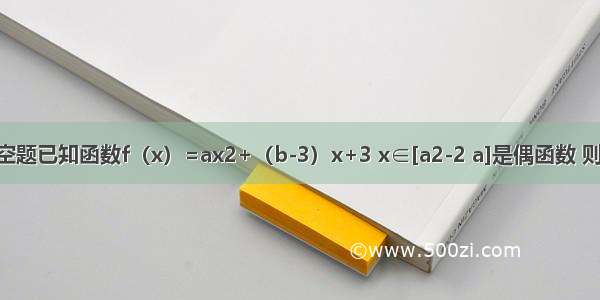 填空题已知函数f（x）=ax2+（b-3）x+3 x∈[a2-2 a]是偶函数 则a+