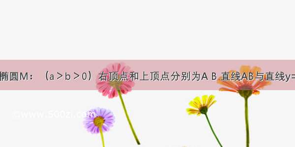 填空题设椭圆M：（a＞b＞0）右顶点和上顶点分别为A B 直线AB与直线y=-x相交于