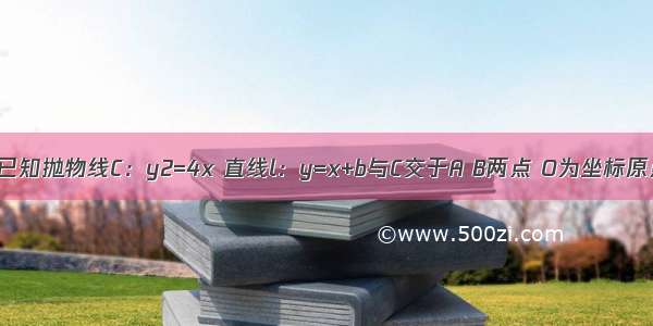 解答题已知抛物线C：y2=4x 直线l：y=x+b与C交于A B两点 O为坐标原点．（