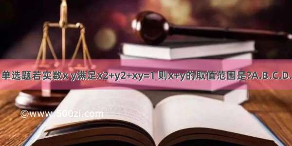 单选题若实数x y满足x2+y2+xy=1 则x+y的取值范围是?A.B.C.D.