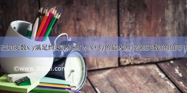 填空题已知实数x y满足约束条件时 z=x+3y的最大为12 则实数k的值等于____