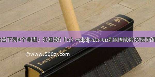 填空题给出下列4个命题：①函数f（x）=x|x|+ax+m是奇函数的充要条件是m=0：