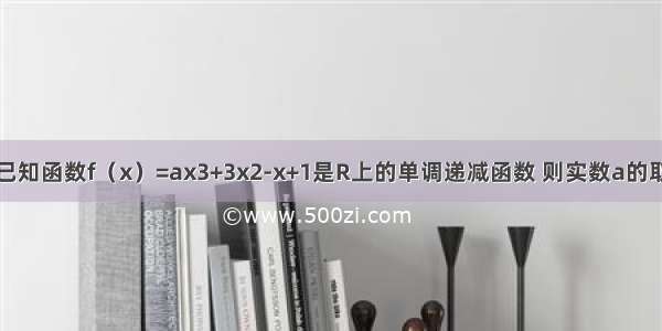 填空题已知函数f（x）=ax3+3x2-x+1是R上的单调递减函数 则实数a的取值范围