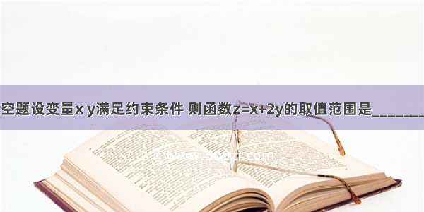 填空题设变量x y满足约束条件 则函数z=x+2y的取值范围是________．