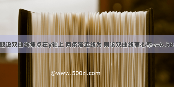 单选题设双曲线焦点在y轴上 两条渐近线为 则该双曲线离心率e=A.5B.C.D.