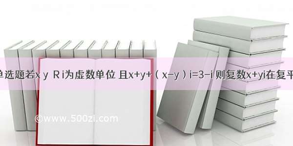 单选题若x y∈R i为虚数单位 且x+y+（x-y）i=3-i 则复数x+yi在复平