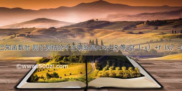 单选题已知函数时 则下列结论不正确的是A.?x∈R 等式f（-x）+f（x）=0恒成立