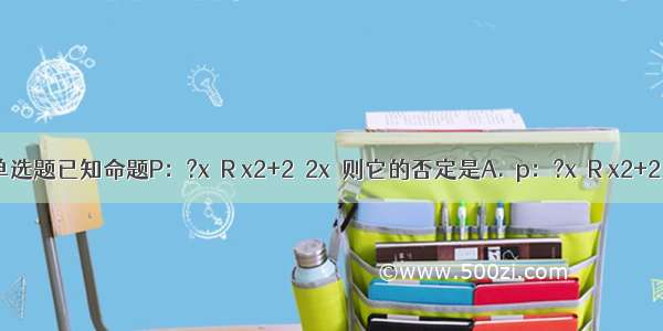 单选题已知命题P：?x∈R x2+2＞2x．则它的否定是A.￢p：?x∈R x2+2＜