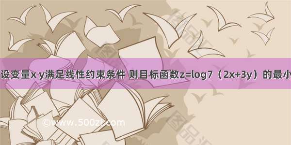 单选题设变量x y满足线性约束条件 则目标函数z=log7（2x+3y）的最小值为A.