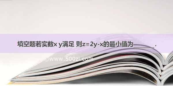 填空题若实数x y满足 则z=2y-x的最小值为________．