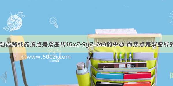 解答题已知抛物线的顶点是双曲线16x2-9y2=144的中心 而焦点是双曲线的顶点 求