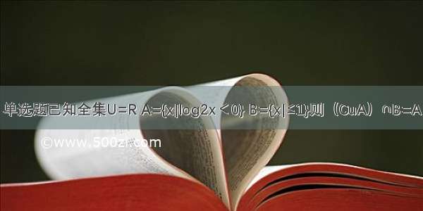 单选题已知全集U=R A={x|log2x＜0} B={x|≤1}则（CuA）∩B=A