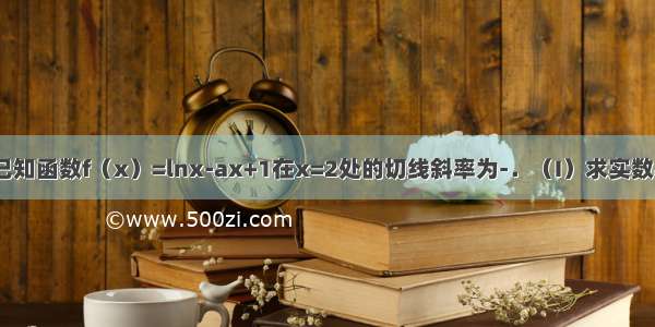 解答题已知函数f（x）=lnx-ax+1在x=2处的切线斜率为-．（I）求实数a的值及