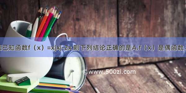 单选题已知函数f（x）=x|x|-2x 则下列结论正确的是A.f（x）是偶函数 递增区