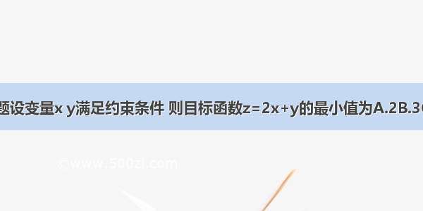 单选题设变量x y满足约束条件 则目标函数z=2x+y的最小值为A.2B.3C.4D.