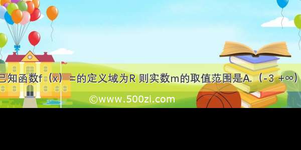 单选题已知函数f（x）=的定义域为R 则实数m的取值范围是A.（-3 +∞）B.（-∞