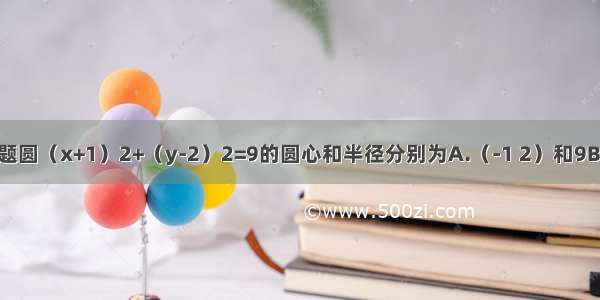 单选题圆（x+1）2+（y-2）2=9的圆心和半径分别为A.（-1 2）和9B.（-1