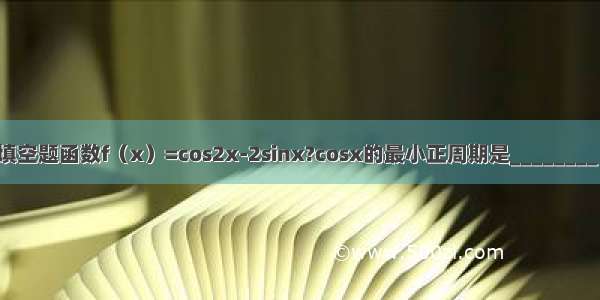 填空题函数f（x）=cos2x-2sinx?cosx的最小正周期是________．