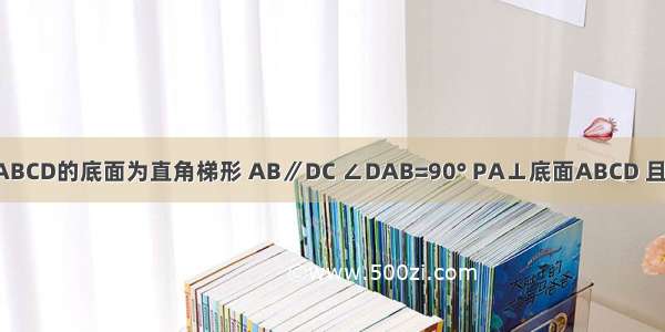 已知四棱锥P-ABCD的底面为直角梯形 AB∥DC ∠DAB=90° PA⊥底面ABCD 且PA=AD=DC=2