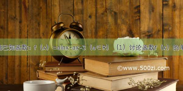 解答题已知函数：f（x）=alnx-ax-3（a∈R）（1）讨论函数f（x）的单调性；