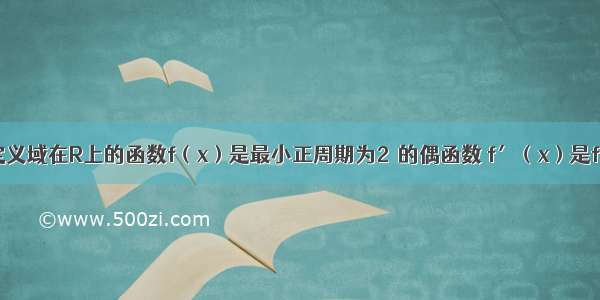 单选题设定义域在R上的函数f（x）是最小正周期为2π的偶函数 f′（x）是f（x）的导